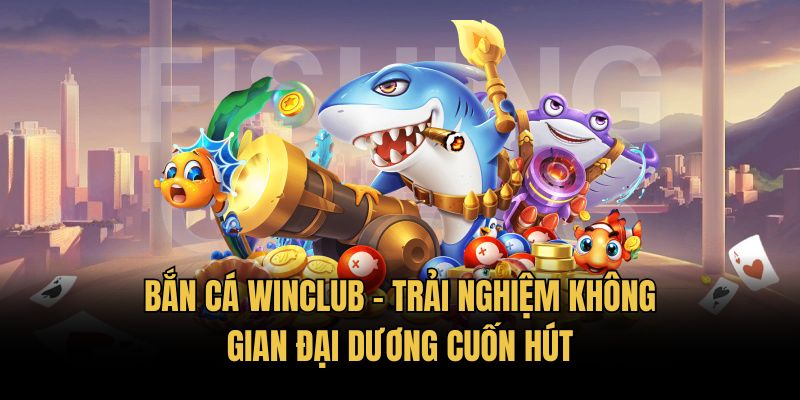 Bắn cá Winclub - Trải nghiệm không gian đại dương cuốn hút